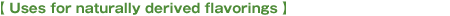 Uses for naturally derived flavorings